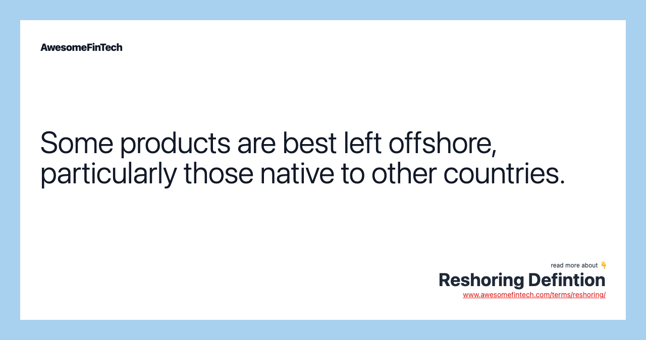 Some products are best left offshore, particularly those native to other countries.
