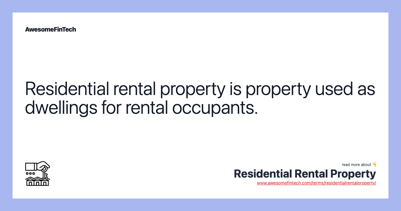 Residential rental property is property used as dwellings for rental occupants.