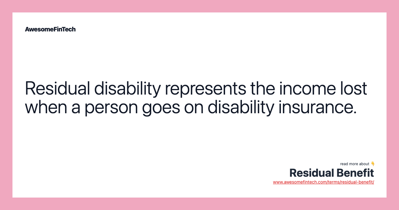 Residual disability represents the income lost when a person goes on disability insurance.