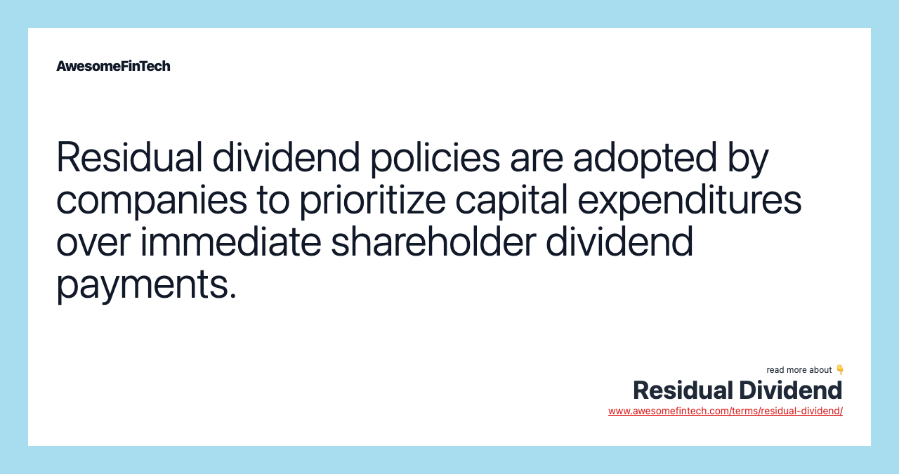Residual dividend policies are adopted by companies to prioritize capital expenditures over immediate shareholder dividend payments.