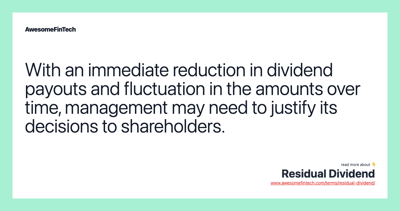 With an immediate reduction in dividend payouts and fluctuation in the amounts over time, management may need to justify its decisions to shareholders.