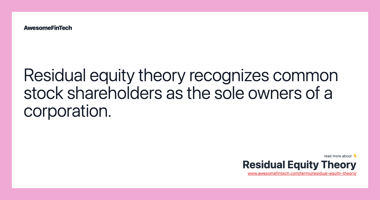 Residual equity theory recognizes common stock shareholders as the sole owners of a corporation.