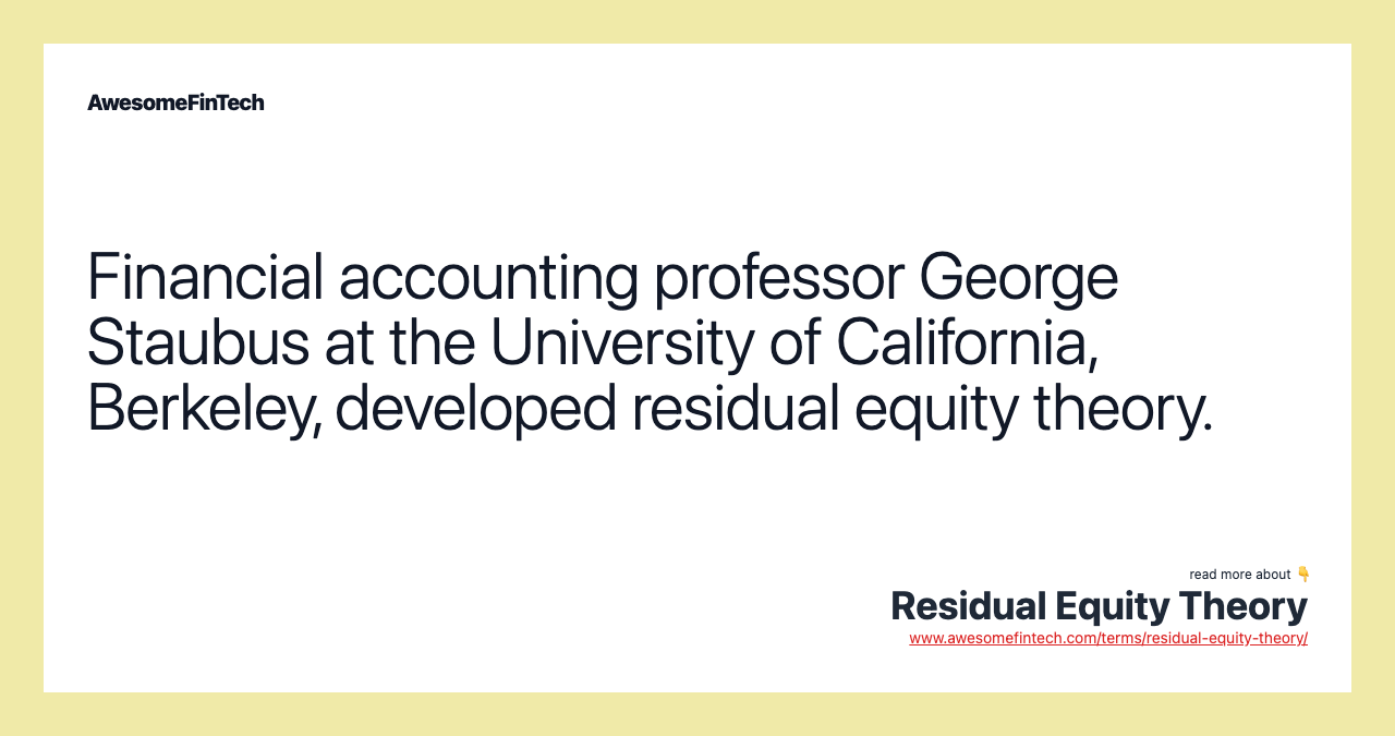 Financial accounting professor George Staubus at the University of California, Berkeley, developed residual equity theory.