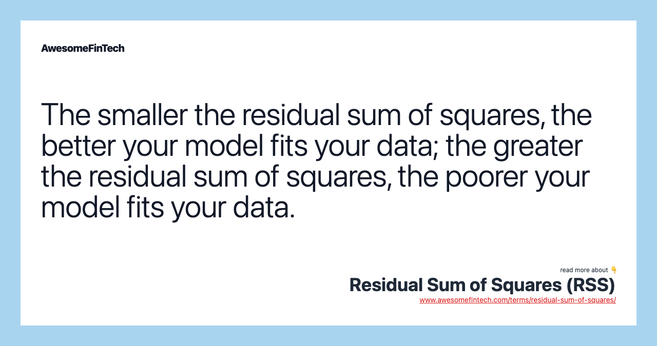 The smaller the residual sum of squares, the better your model fits your data; the greater the residual sum of squares, the poorer your model fits your data.