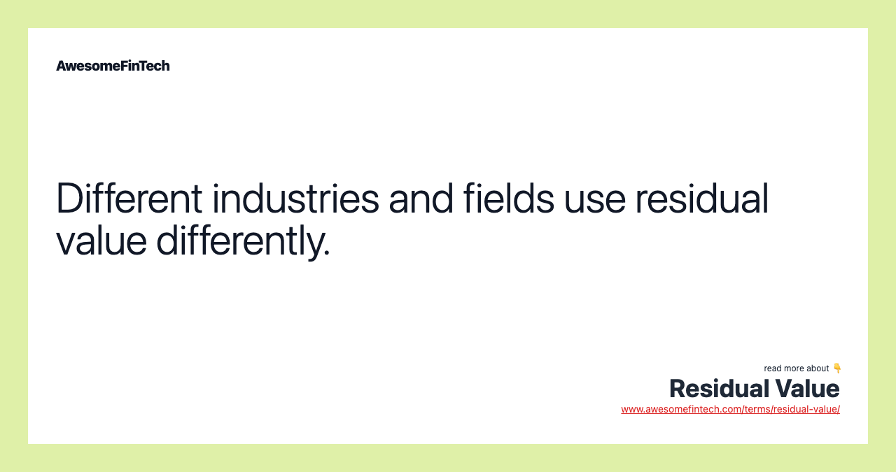 Different industries and fields use residual value differently.