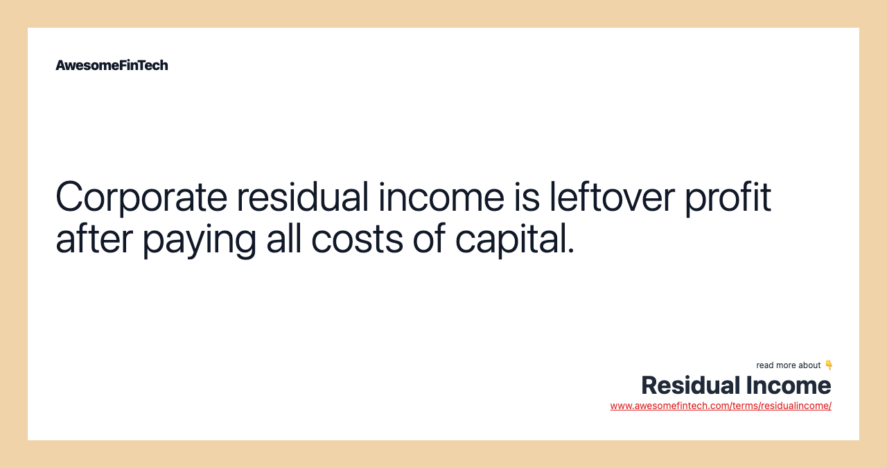 Corporate residual income is leftover profit after paying all costs of capital.