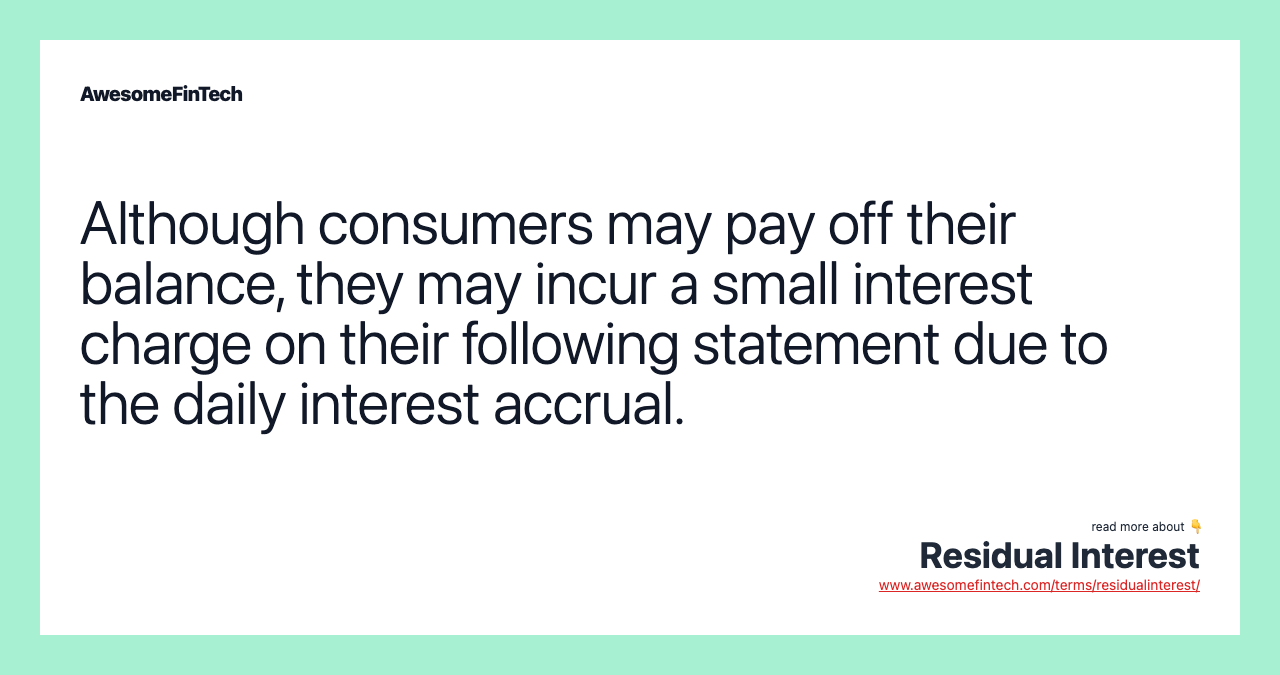 Although consumers may pay off their balance, they may incur a small interest charge on their following statement due to the daily interest accrual.