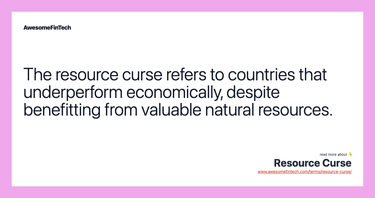 The resource curse refers to countries that underperform economically, despite benefitting from valuable natural resources.