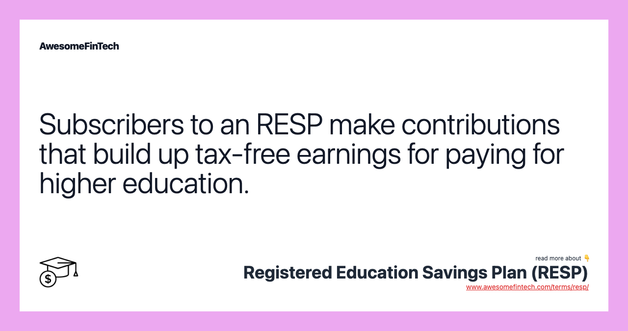 Subscribers to an RESP make contributions that build up tax-free earnings for paying for higher education.