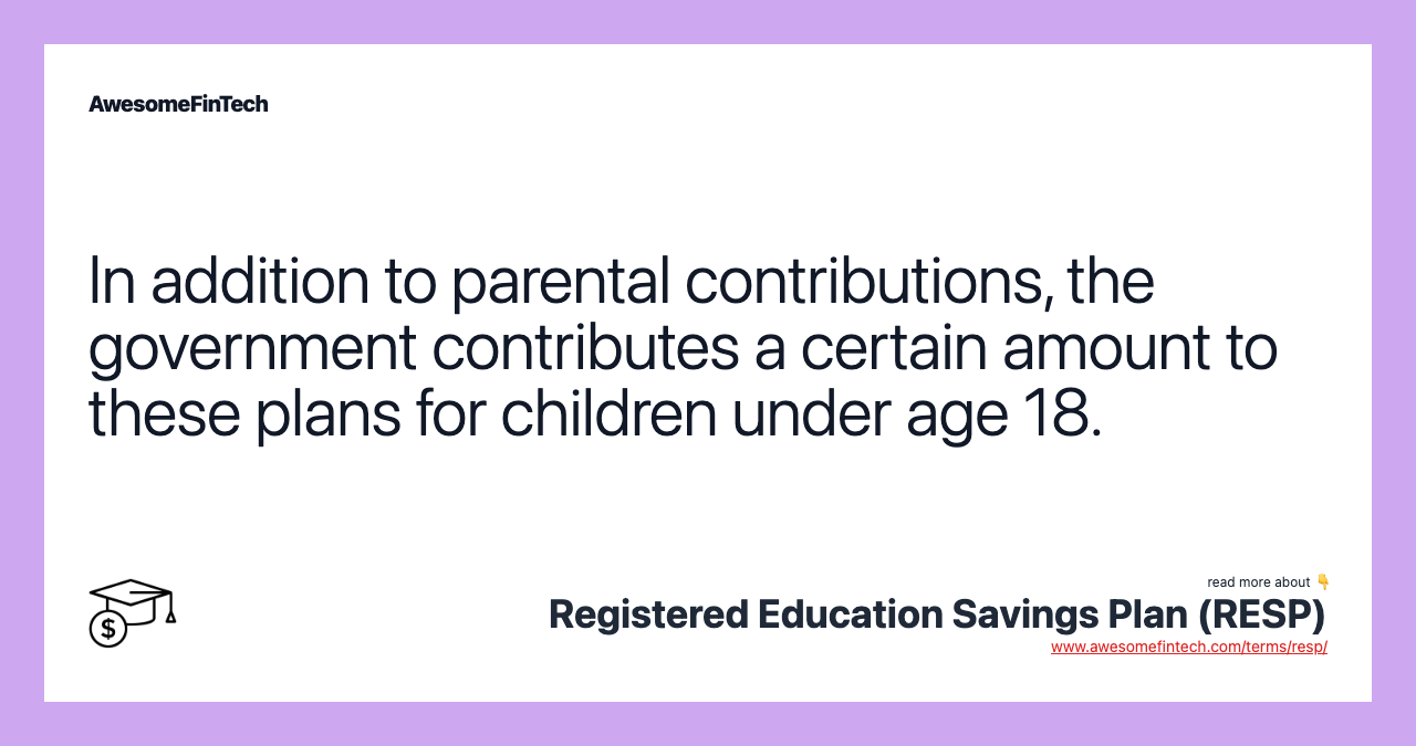 In addition to parental contributions, the government contributes a certain amount to these plans for children under age 18.