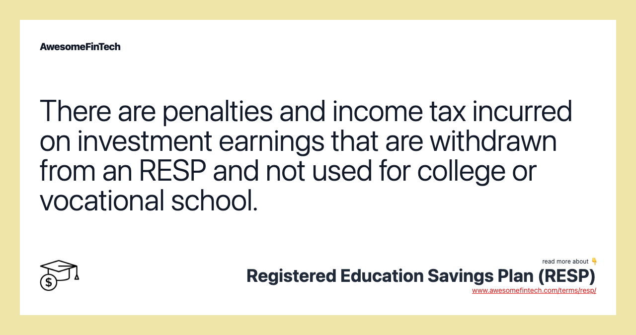 There are penalties and income tax incurred on investment earnings that are withdrawn from an RESP and not used for college or vocational school.