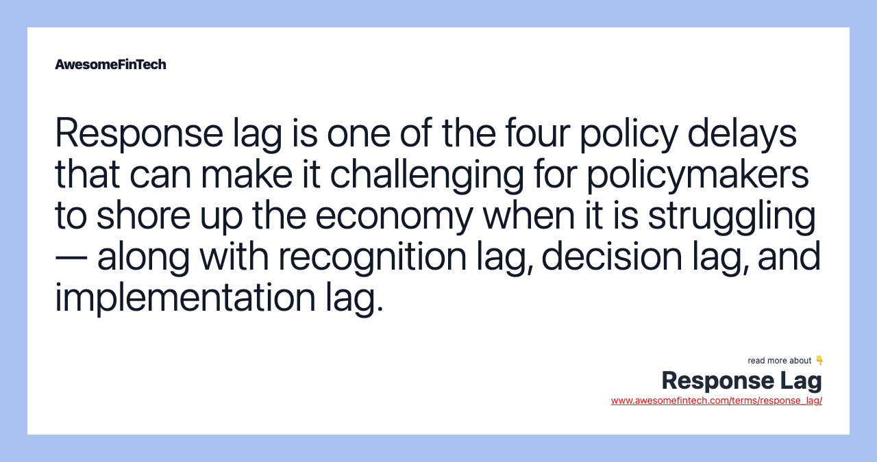 Response lag is one of the four policy delays that can make it challenging for policymakers to shore up the economy when it is struggling — along with recognition lag, decision lag, and implementation lag.