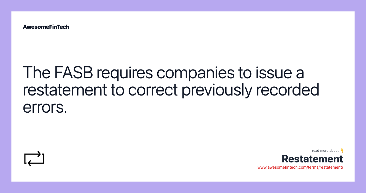 The FASB requires companies to issue a restatement to correct previously recorded errors.