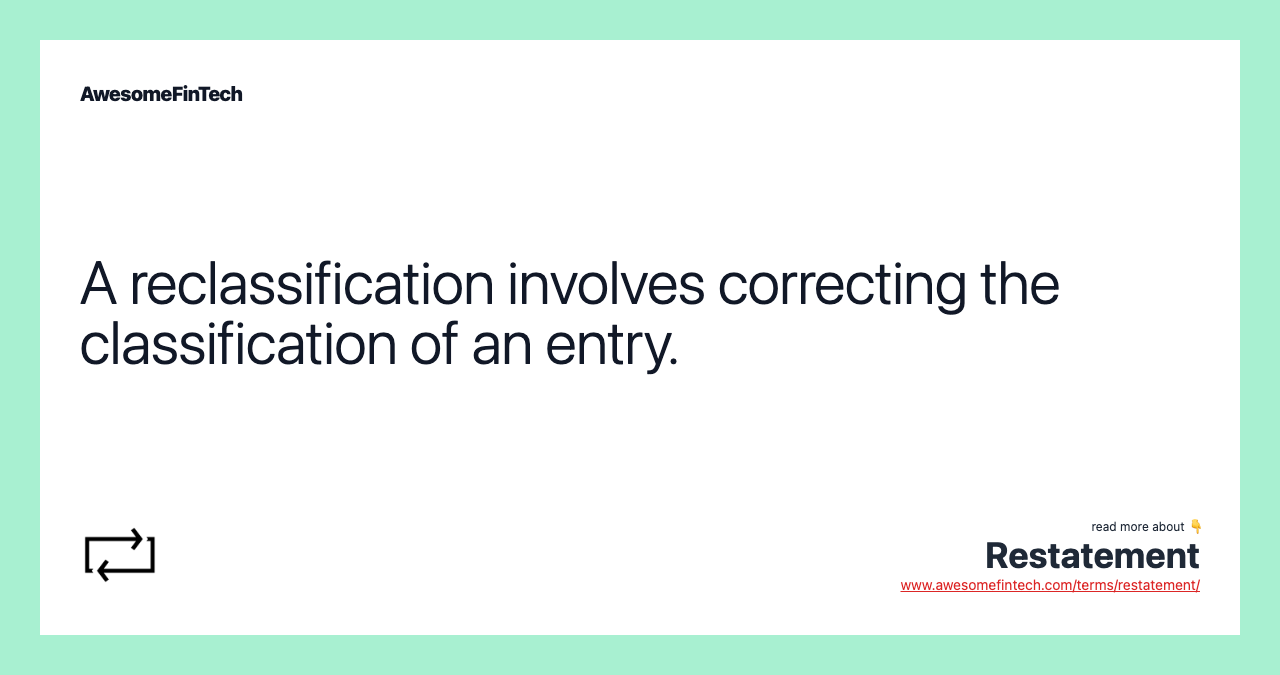 A reclassification involves correcting the classification of an entry.
