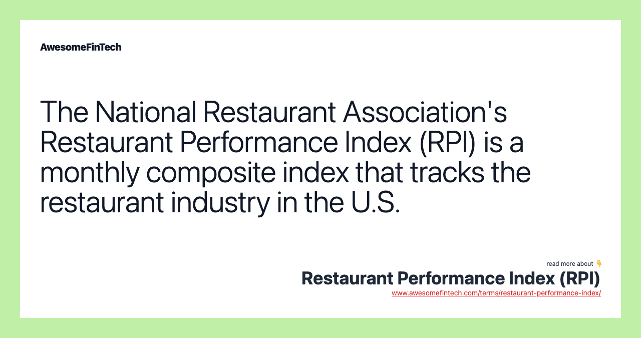 The National Restaurant Association's Restaurant Performance Index (RPI) is a monthly composite index that tracks the restaurant industry in the U.S.