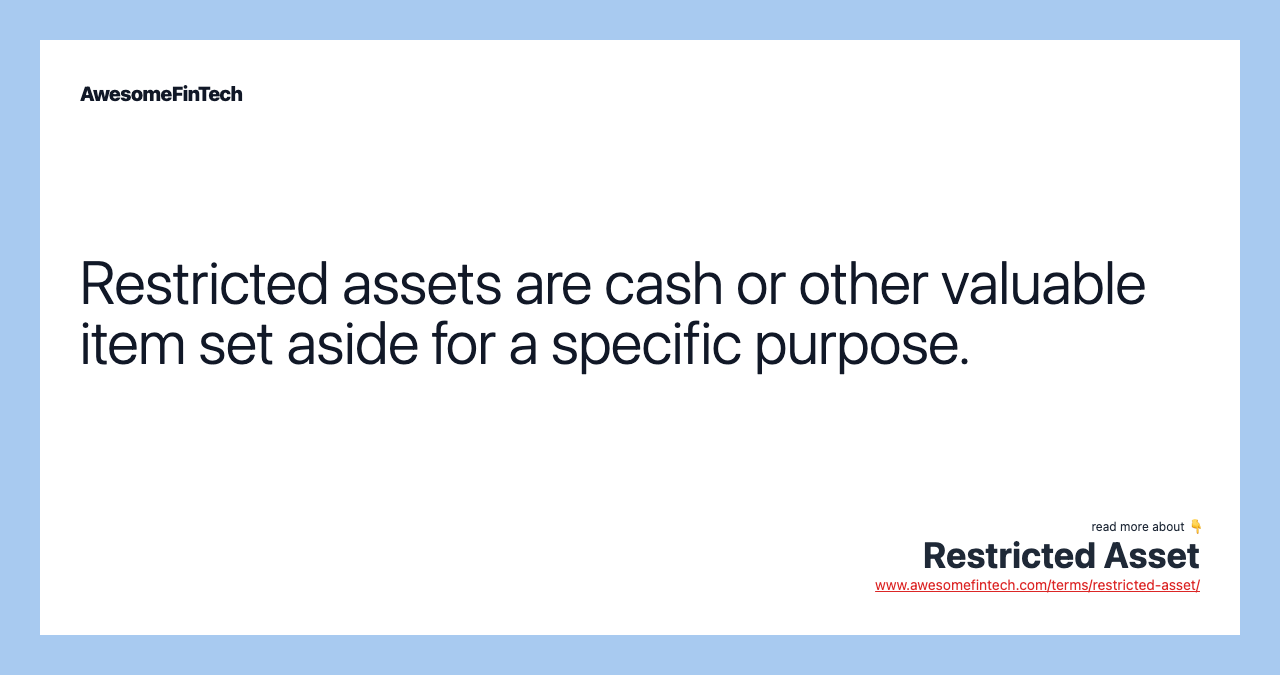 Restricted assets are cash or other valuable item set aside for a specific purpose.