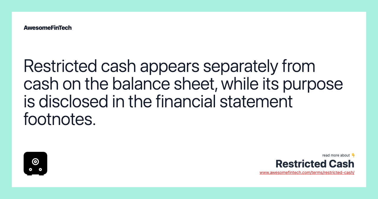 Restricted cash appears separately from cash on the balance sheet, while its purpose is disclosed in the financial statement footnotes.