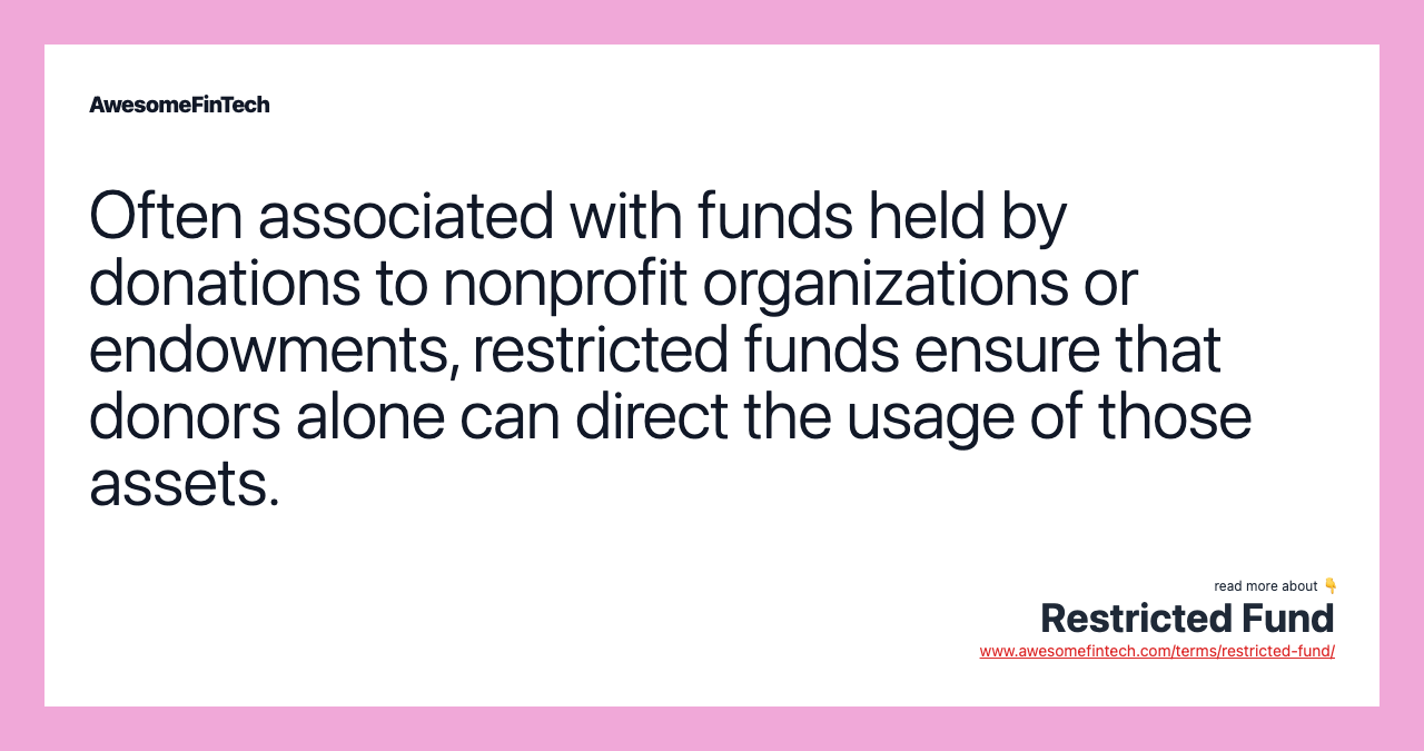 Often associated with funds held by donations to nonprofit organizations or endowments, restricted funds ensure that donors alone can direct the usage of those assets.