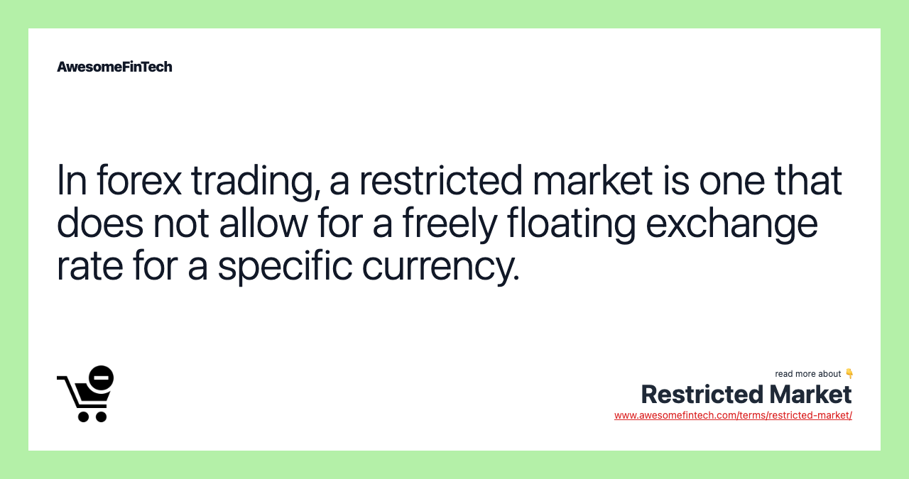 In forex trading, a restricted market is one that does not allow for a freely floating exchange rate for a specific currency.