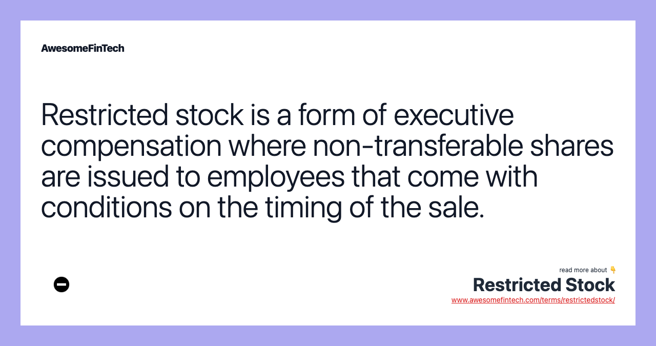 Restricted stock is a form of executive compensation where non-transferable shares are issued to employees that come with conditions on the timing of the sale.
