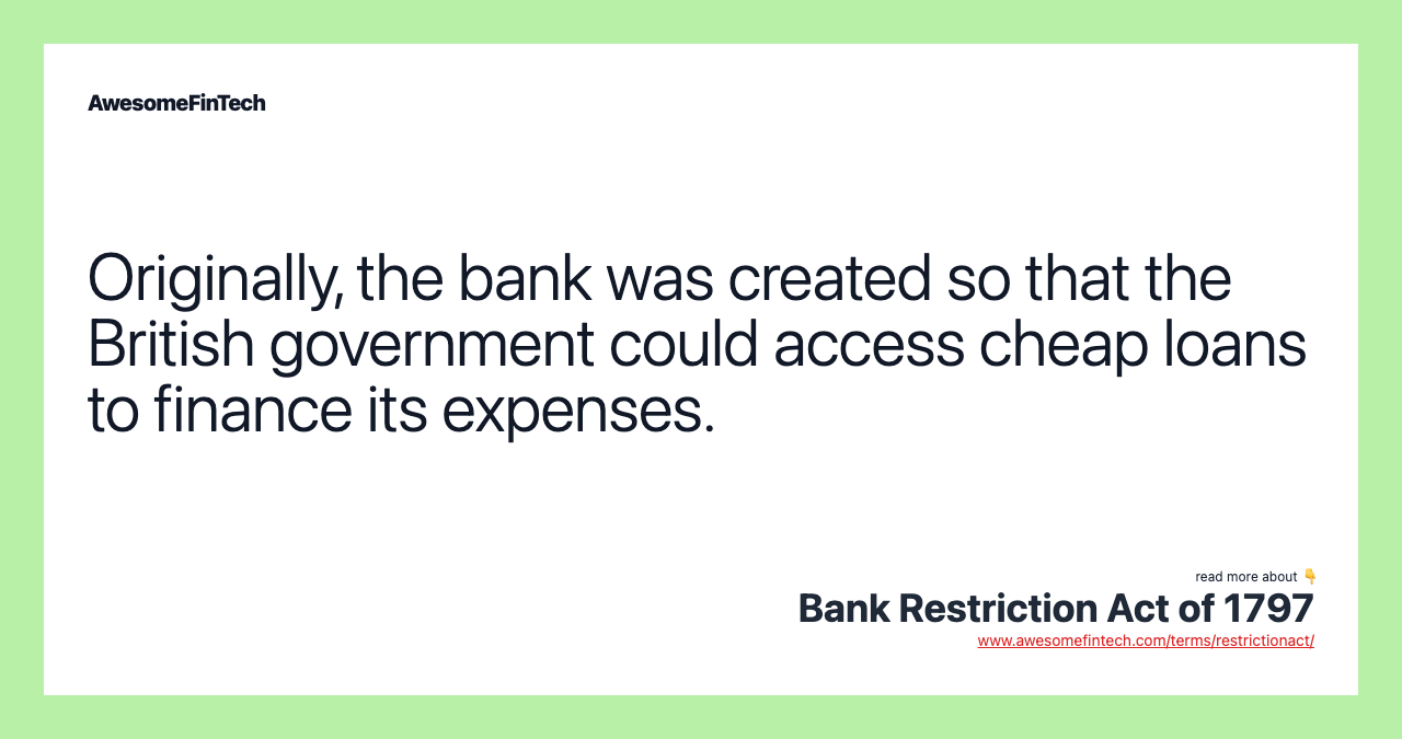 Originally, the bank was created so that the British government could access cheap loans to finance its expenses.