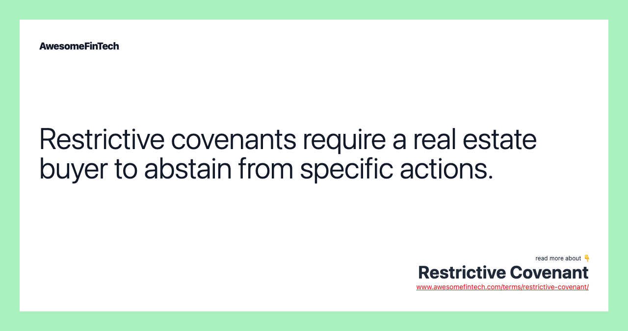 Restrictive covenants require a real estate buyer to abstain from specific actions.