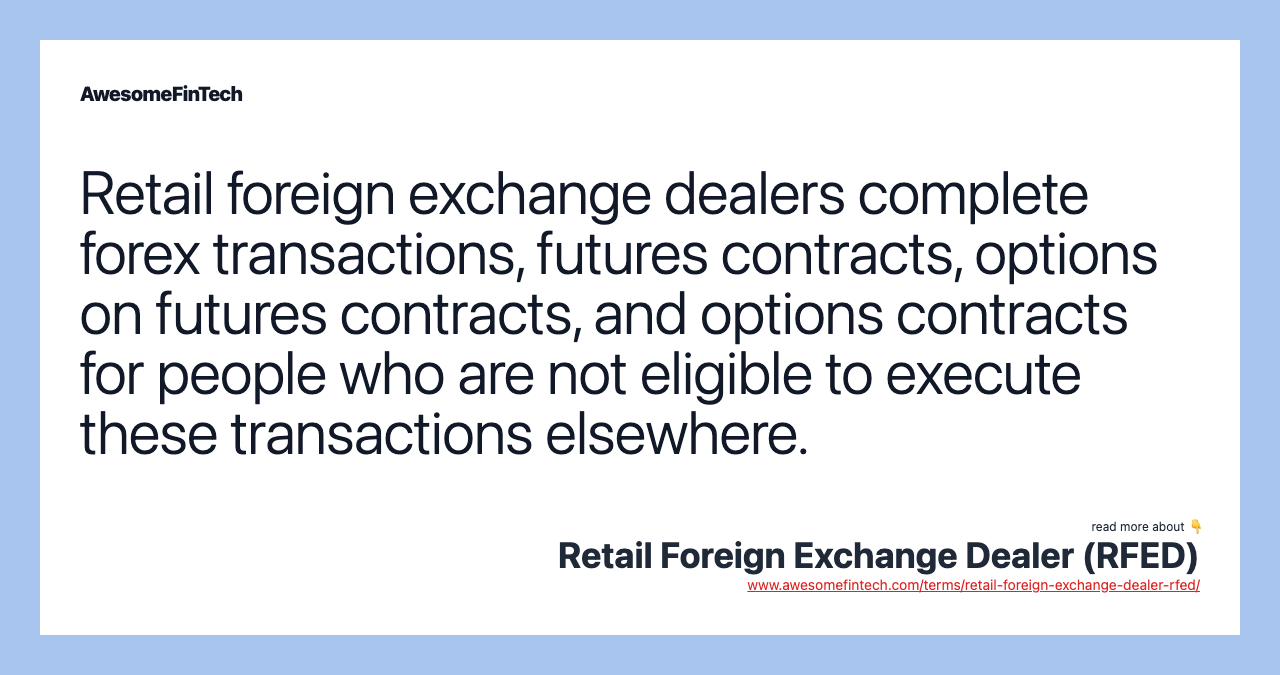 Retail foreign exchange dealers complete forex transactions, futures contracts, options on futures contracts, and options contracts for people who are not eligible to execute these transactions elsewhere.