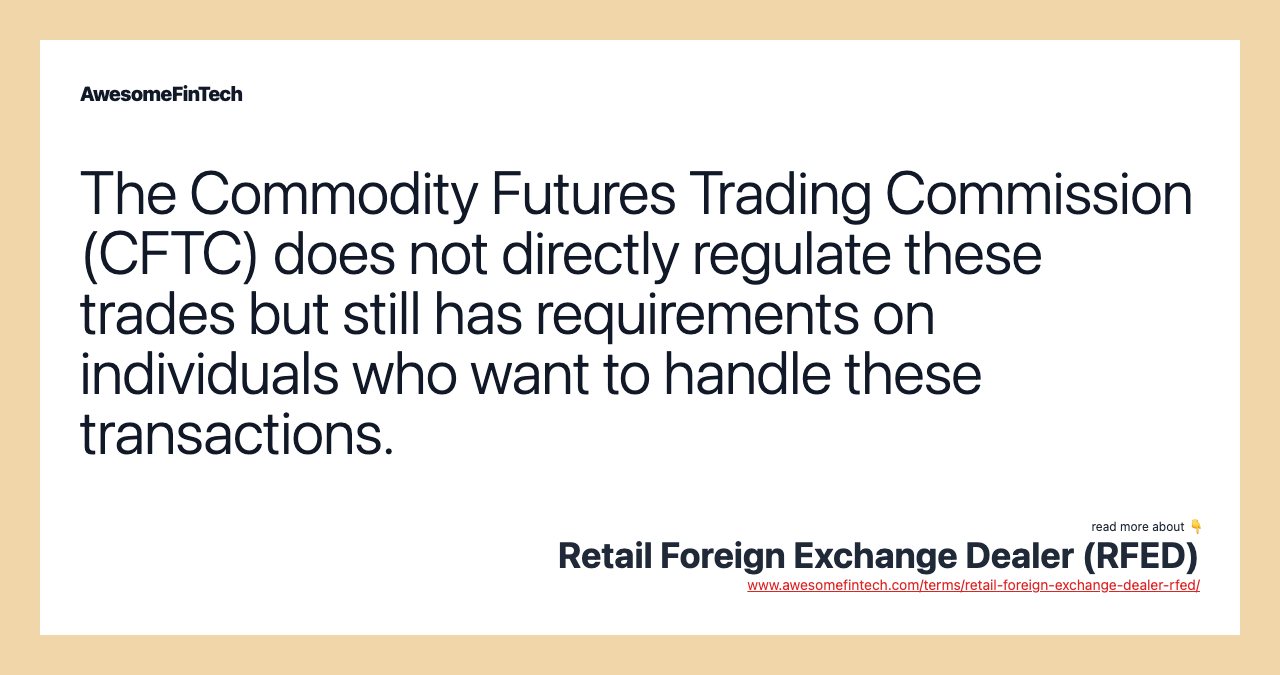 The Commodity Futures Trading Commission (CFTC) does not directly regulate these trades but still has requirements on individuals who want to handle these transactions.