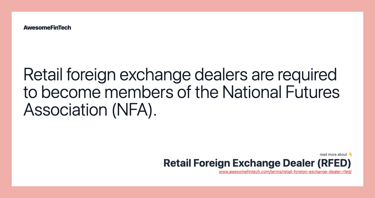 Retail foreign exchange dealers are required to become members of the National Futures Association (NFA).