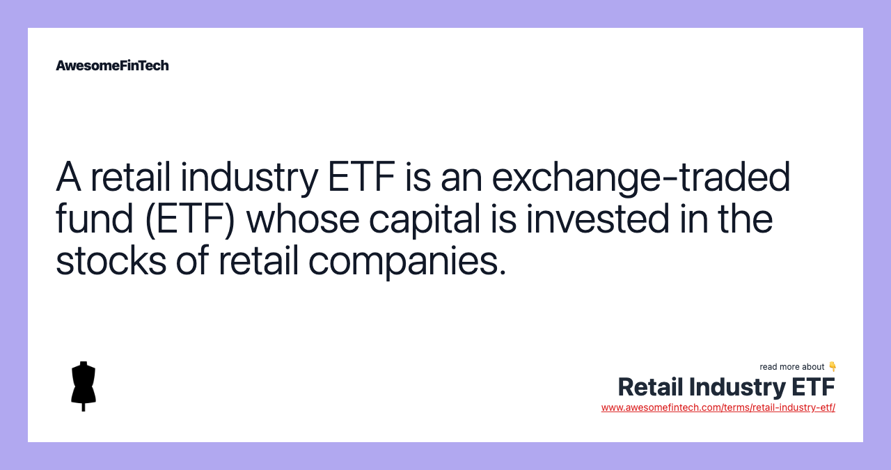 A retail industry ETF is an exchange-traded fund (ETF) whose capital is invested in the stocks of retail companies.