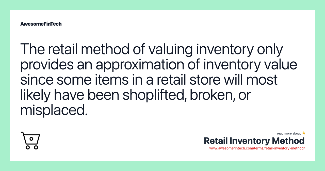 The retail method of valuing inventory only provides an approximation of inventory value since some items in a retail store will most likely have been shoplifted, broken, or misplaced.