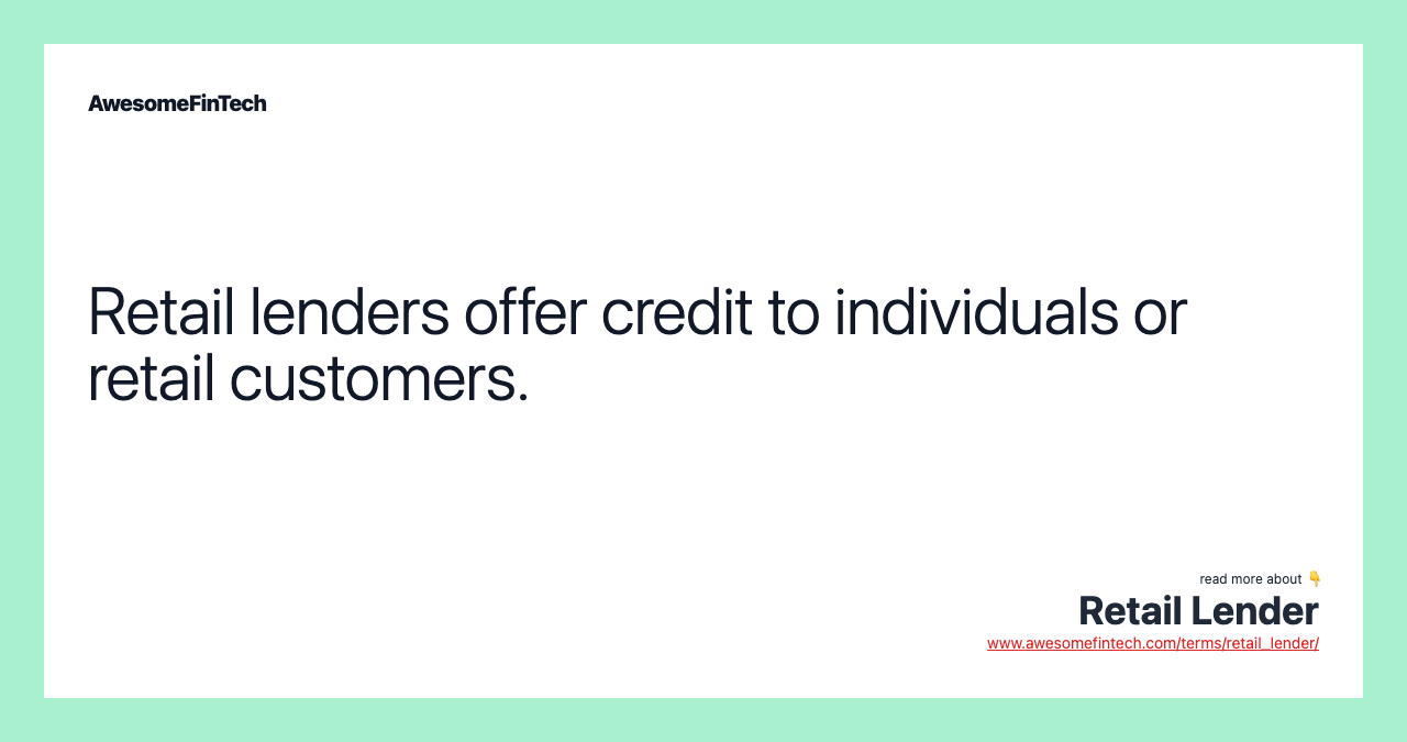 Retail lenders offer credit to individuals or retail customers.