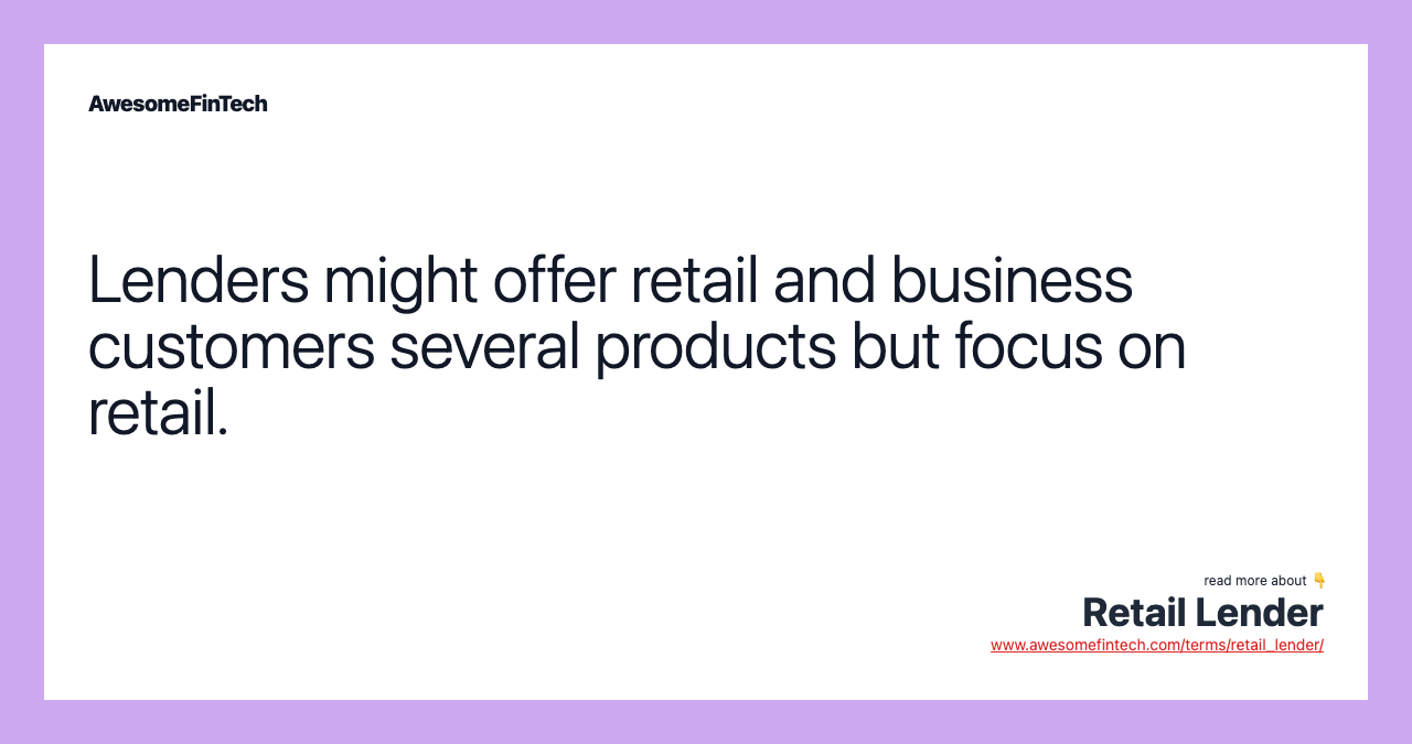 Lenders might offer retail and business customers several products but focus on retail.