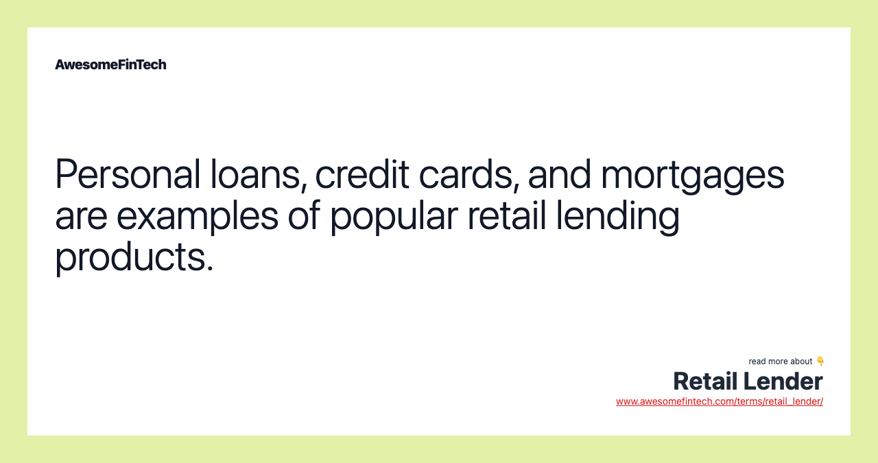 Personal loans, credit cards, and mortgages are examples of popular retail lending products.