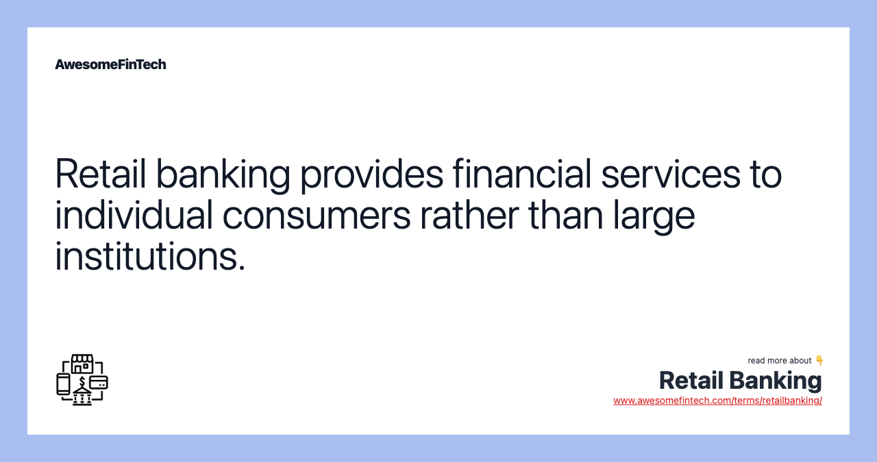 Retail banking provides financial services to individual consumers rather than large institutions.