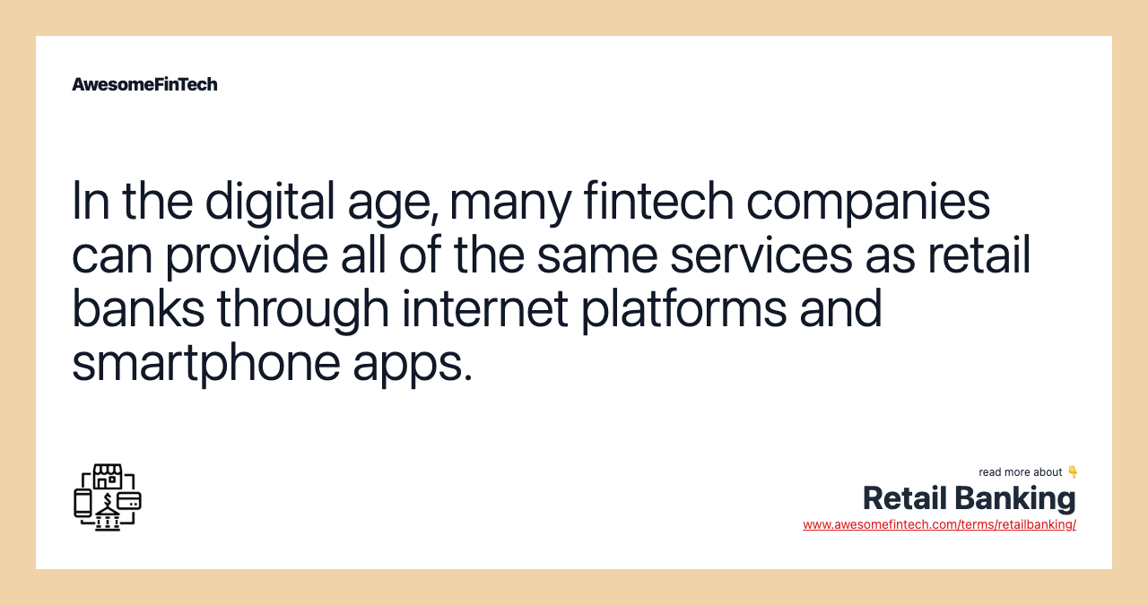 In the digital age, many fintech companies can provide all of the same services as retail banks through internet platforms and smartphone apps.