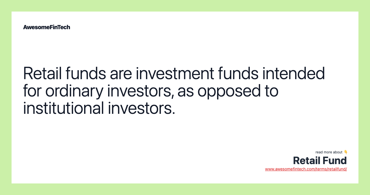 Retail funds are investment funds intended for ordinary investors, as opposed to institutional investors.