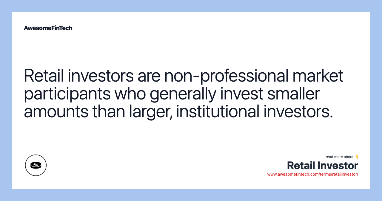 Retail investors are non-professional market participants who generally invest smaller amounts than larger, institutional investors.