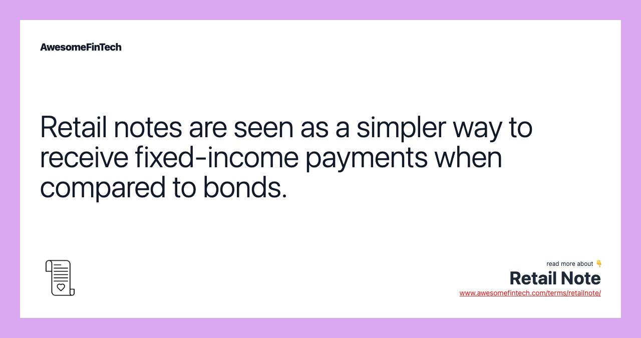 Retail notes are seen as a simpler way to receive fixed-income payments when compared to bonds.