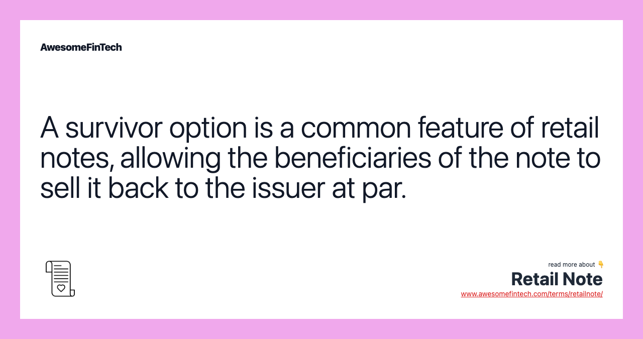 A survivor option is a common feature of retail notes, allowing the beneficiaries of the note to sell it back to the issuer at par.