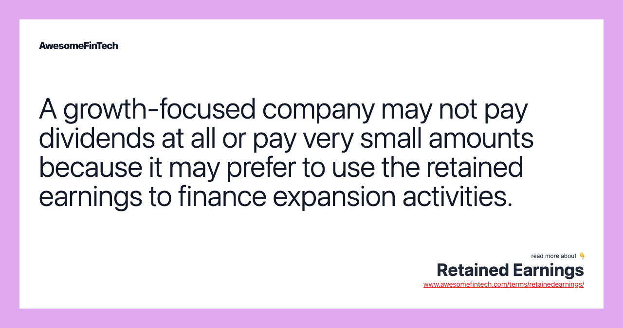 A growth-focused company may not pay dividends at all or pay very small amounts because it may prefer to use the retained earnings to finance expansion activities.