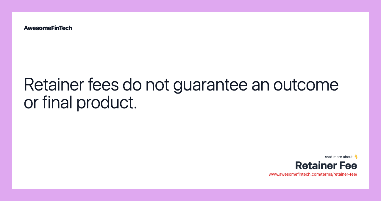 Retainer fees do not guarantee an outcome or final product.