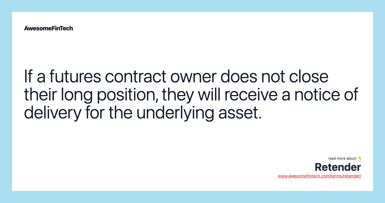 If a futures contract owner does not close their long position, they will receive a notice of delivery for the underlying asset.