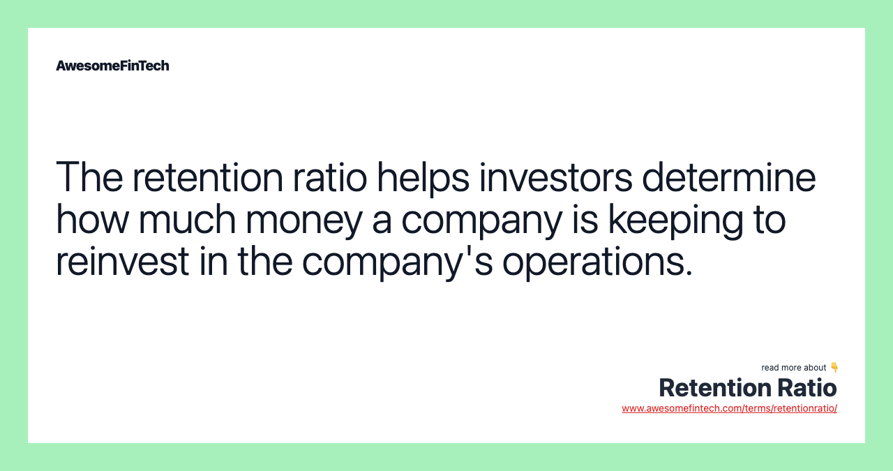 The retention ratio helps investors determine how much money a company is keeping to reinvest in the company's operations.
