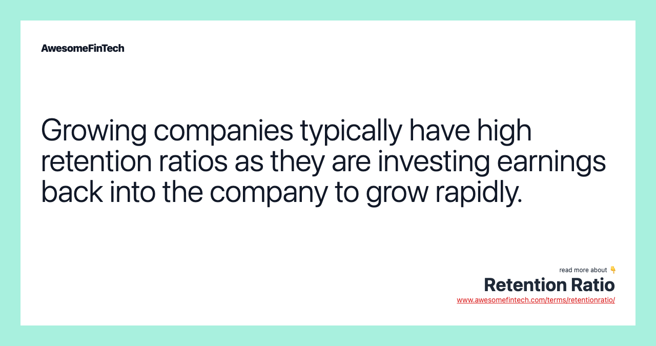 Growing companies typically have high retention ratios as they are investing earnings back into the company to grow rapidly.