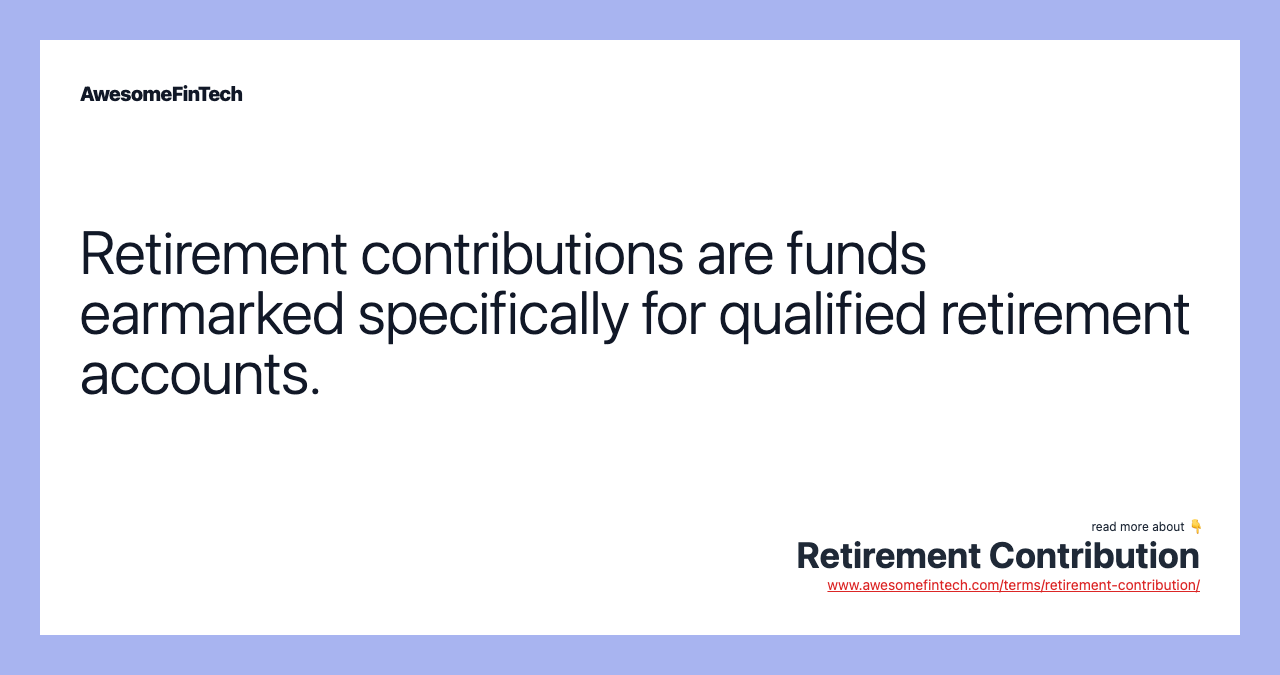 Retirement contributions are funds earmarked specifically for qualified retirement accounts.