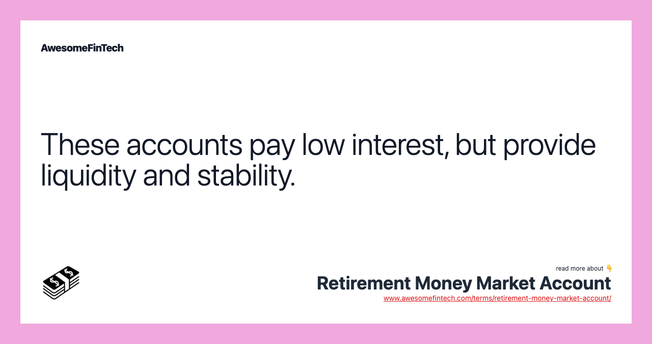 These accounts pay low interest, but provide liquidity and stability.