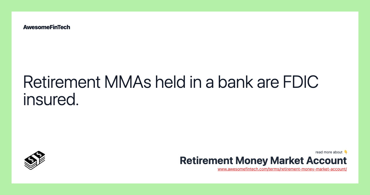 Retirement MMAs held in a bank are FDIC insured.