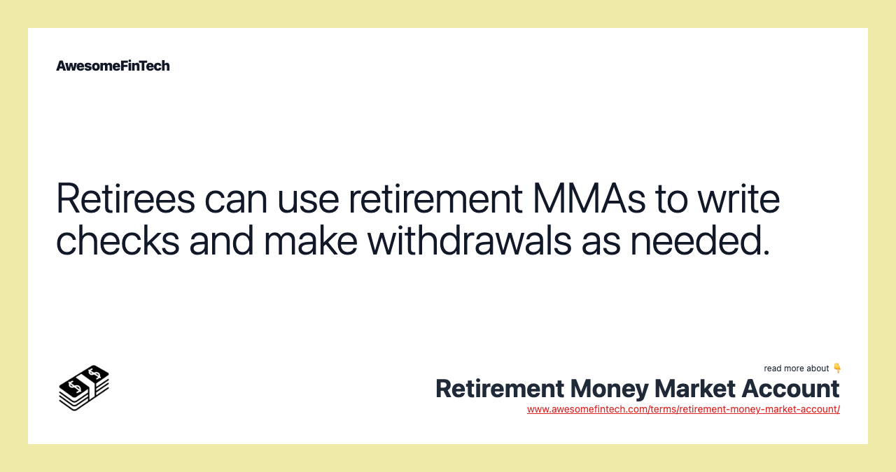 Retirees can use retirement MMAs to write checks and make withdrawals as needed.