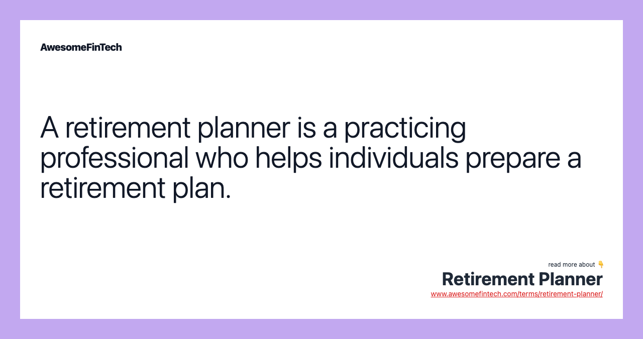 A retirement planner is a practicing professional who helps individuals prepare a retirement plan.